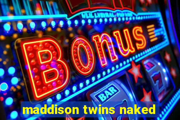 maddison twins naked